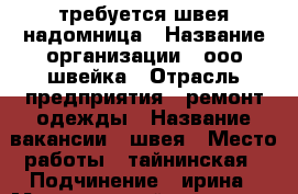 требуется швея надомница › Название организации ­ ооо швейка › Отрасль предприятия ­ ремонт одежды › Название вакансии ­ швея › Место работы ­ тайнинская › Подчинение ­ ирина › Минимальный оклад ­ 1 000 › Максимальный оклад ­ 1 001 › Процент ­ 35 › База расчета процента ­ 100 › Возраст от ­ 35 › Возраст до ­ 55 - Московская обл., Мытищинский р-н, Мытищи г. Работа » Вакансии   . Московская обл.